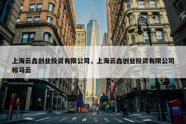 上海云鑫创业投资有限公司，上海云鑫创业投资有限公司和马云