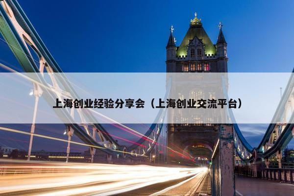 上海创业经验分享会（上海创业交流平台）
